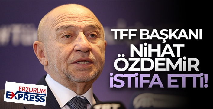 TFF Başkanı Nihat Özdemir istifa etti!