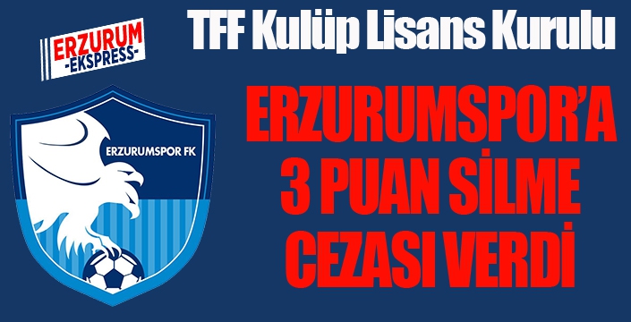 TFF'den Erzurumspor'a 3 puan silme cezası...