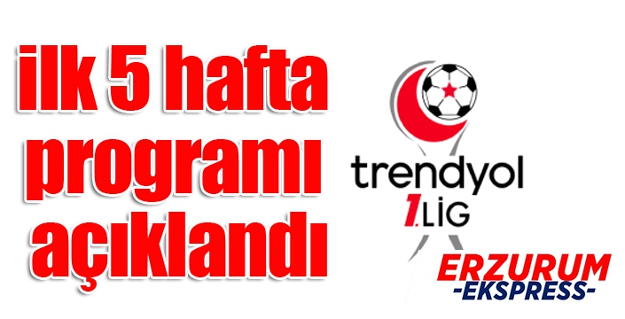 Trendyol 1. Lig'de ilk 5 hafta programı açıklandı