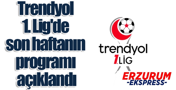 Trendyol 1. Lig'de son haftanın programı açıklandı