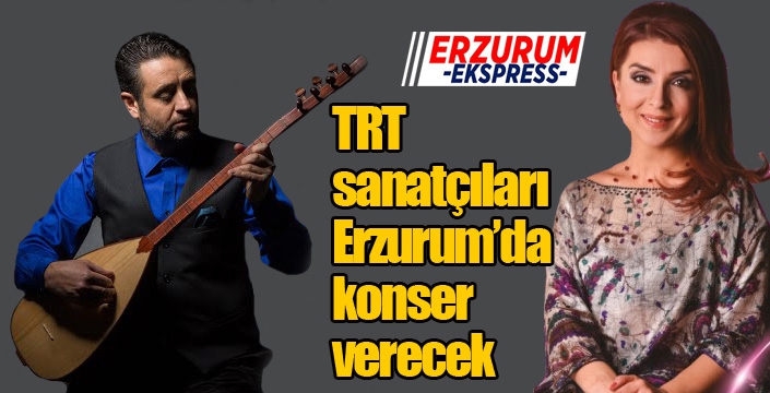 TRT sanatçıları Erzurum’da konser verecek