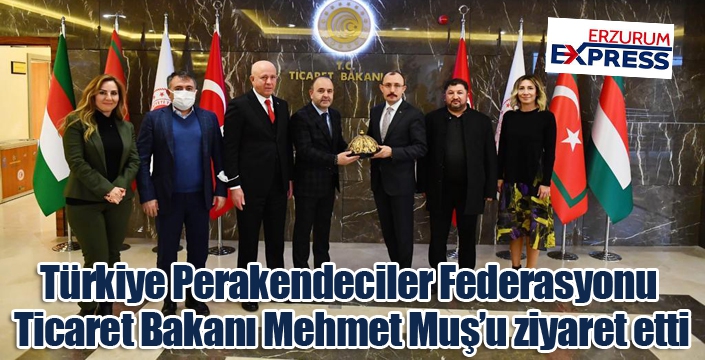 Türkiye Perakendeciler Federasyonu Ticaret Bakanı Mehmet Muş’u ziyaret etti