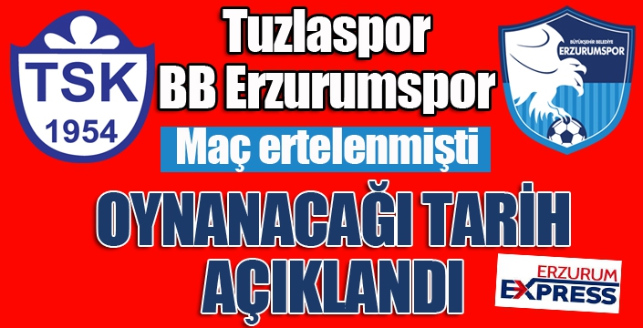 Tuzlaspor - BB Erzurumspor maçının oynanacağı tarih açıklandı...