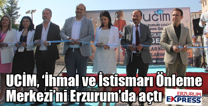 UCİM, ‘İhmal ve İstismarı Önleme Merkezi’ni Erzurum’da açtı