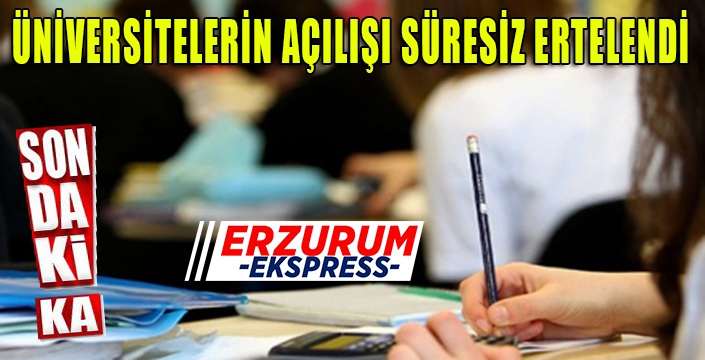 ÜNİVERSİTELERİN AÇILIŞI SÜRESİZ ERTELENDİ