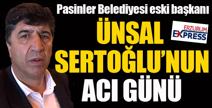 Ünsal Sertoğlu'nun acı günü...