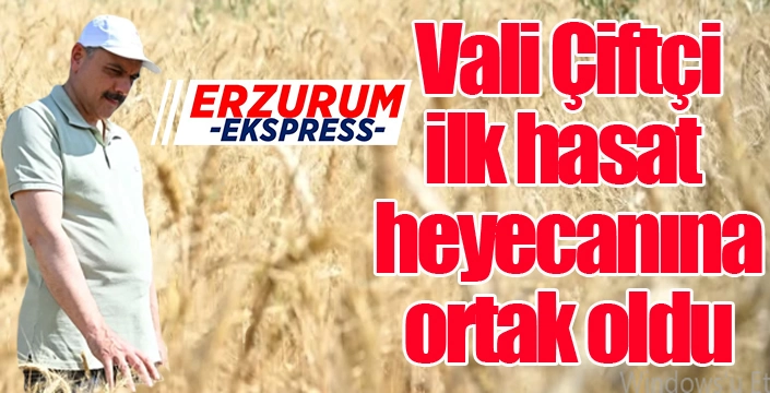 Vali Çiftçi, ilk hasat heyecanına ortak oldu