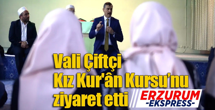 Vali Çiftçi Kız Kur'ân Kursu’nu ziyaret etti