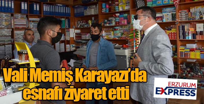 Vali Memiş Karayazı’da esnafı ziyaret etti