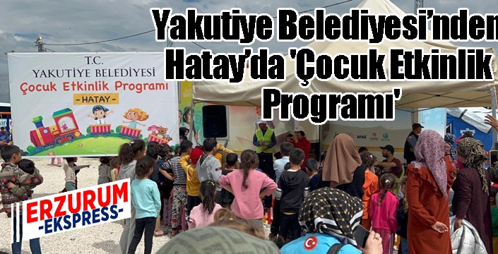 Yakutiye Belediyesi’nden Hatay’da 'Çocuk Etkinlik Programı'