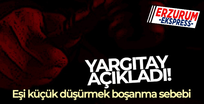 Yargıtay açıkladı: Eşi küçük düşürmek boşanma sebebi