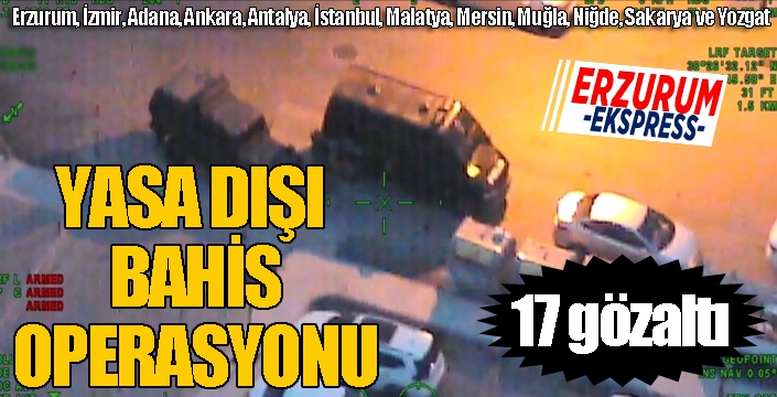 Yasa dışı bahis operasyonu: 17 gözaltı