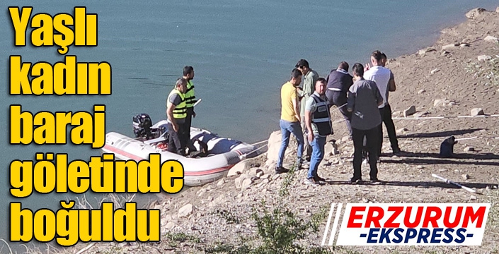 Yaşlı kadın baraj göletinde boğuldu
