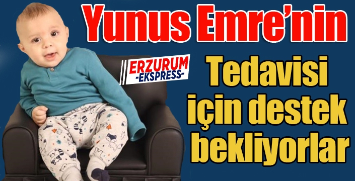 Yunus Emre’nin tedavisi için destek bekliyorlar