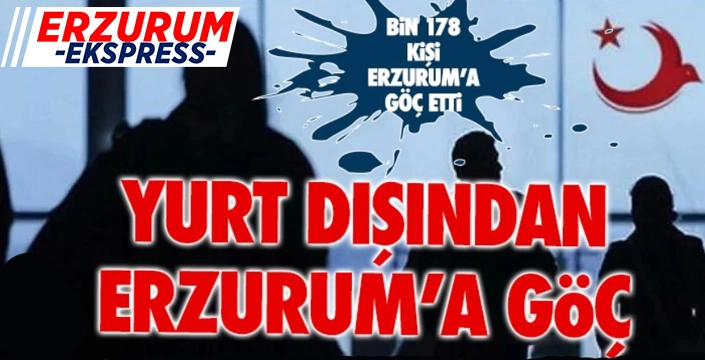 Yurt dışından Erzurum'a göç...