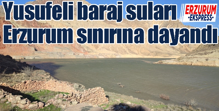 Yusufeli baraj suları, Erzurum sınırına dayandı