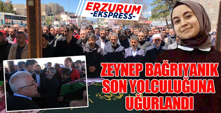 Zeynep Bağrıyanık, son yolculuğuna uğurlandı...